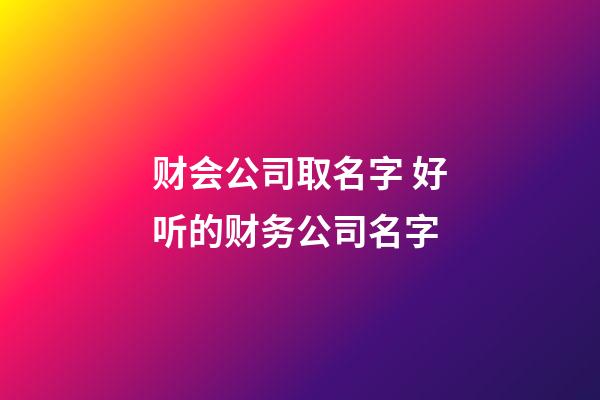 财会公司取名字 好听的财务公司名字-第1张-公司起名-玄机派